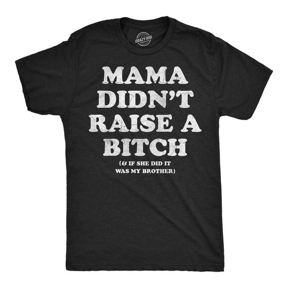 Crazy Dog T-Shirts Other - Mens Funny T Shirts Mama Didnt Raise A Bitch And If She Did It Was My Brother